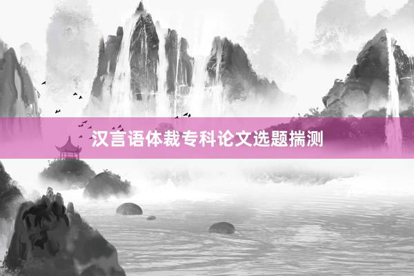 汉言语体裁专科论文选题揣测